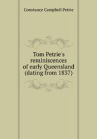 Tom Petrie`s reminiscences of early Queensland (dating from 1837)