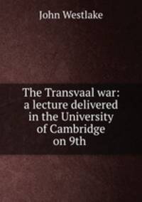 The Transvaal war: a lecture delivered in the University of Cambridge on 9th .
