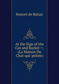 At the Sign of the Cat and Racket =: (La Maison Du Chat-qui-pelote)