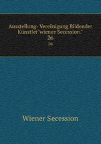 Ausstellung- Vereinigung Bildender Knstler"wiener Secession.". 26
