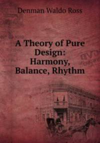 A Theory of Pure Design: Harmony, Balance, Rhythm