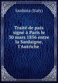 Trait de paix sign Paris le 30 mars 1856 entre la Sardaigne, l`Autriche .