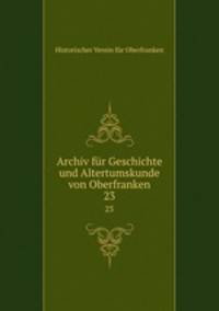 Archiv fr Geschichte und Altertumskunde von Oberfranken. 23