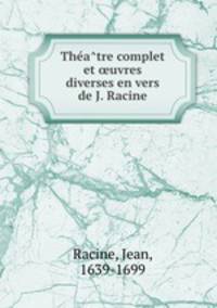 Theatre complet et uvres diverses en vers de J. Racine
