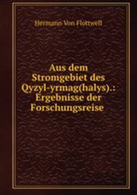 Aus dem Stromgebiet des Qyzyl-yrmag(halys).: Ergebnisse der Forschungsreise .