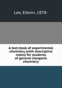 A text-book of experimental chemistry (with descriptive notes) for students of general inorganic chemistry