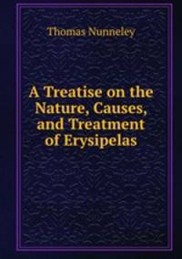 A Treatise on the Nature, Causes, and Treatment of Erysipelas
