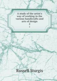 A study of the artist`s way of working in the various handicrafts and arts of design. 2