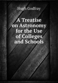 A Treatise on Astronomy for the Use of Colleges and Schools