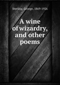 A wine of wizardry, and other poems