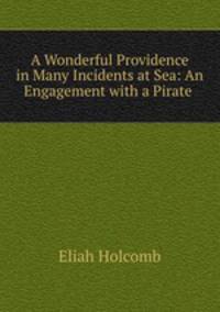 A Wonderful Providence in Many Incidents at Sea: An Engagement with a Pirate .