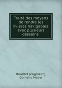 Trait des moyens de rendre les rivieres navigables: avec plusieurs desseins .