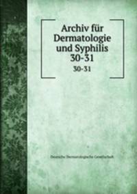 Archiv fr Dermatologie und Syphilis. 30-31