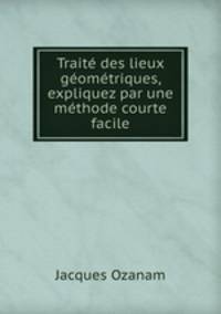 Trait des lieux gomtriques, expliquez par une mthode courte & facile