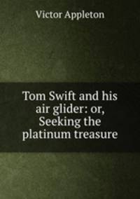 Tom Swift and his air glider: or, Seeking the platinum treasure