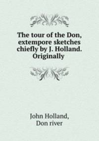 The tour of the Don, extempore sketches chiefly by J. Holland. Originally .