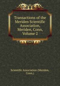 Transactions of the Meriden Scientific Association, Meriden, Conn, Volume 2