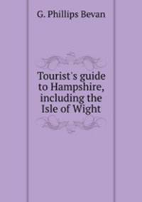 Tourist`s guide to Hampshire, including the Isle of Wight