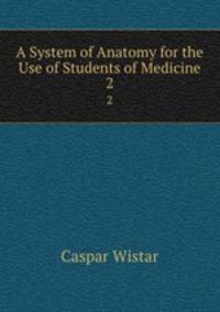 A System of Anatomy for the Use of Students of Medicine. 2
