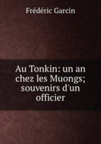 Au Tonkin: un an chez les Muongs; souvenirs d`un officier