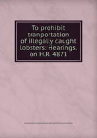 To prohibit tranportation of illegally caught lobsters: Hearings.on H.R. 4871
