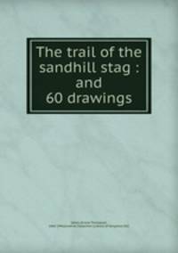 The trail of the sandhill stag : and 60 drawings