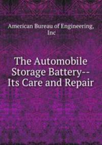 The Automobile Storage Battery--Its Care and Repair