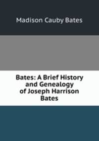 Bates: A Brief History and Genealogy of Joseph Harrison Bates