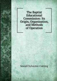 The Baptist Educational Commission: Its Origin, Organization, and Methods of Operation