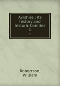 Ayrshire : its history and historic families. 1