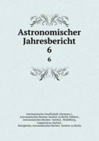 Astronomischer Jahresbericht. 6