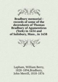 Bradbury memorial : records of some of the decendants of Thomas Bradbury of Agamenticus (York) in 1634 and of Salisbury, Mass., in 1638