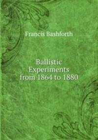 Ballistic Experiments from 1864 to 1880