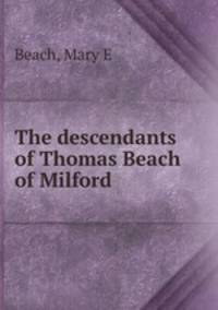 The descendants of Thomas Beach of Milford