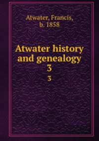 Atwater history and genealogy. 3