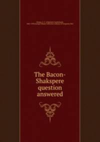 The Bacon-Shakspere question answered