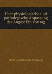 ber physiologische und pathologische Anpassung des Auges: Ein Vortrag