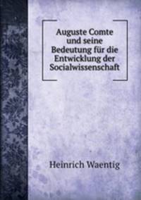 Auguste Comte und seine Bedeutung fr die Entwicklung der Socialwissenschaft