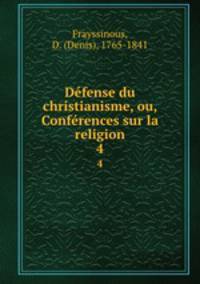 Dfense du christianisme, ou, Confrences sur la religion. 4