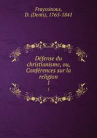 Dfense du christianisme, ou, Confrences sur la religion. 1