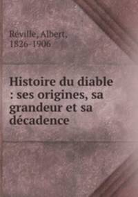 Histoire du diable : ses origines, sa grandeur et sa dcadence