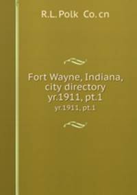 Fort Wayne, Indiana, city directory. yr.1911, pt.1