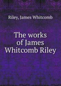 The works of James Whitcomb Riley