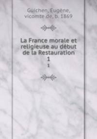 La France morale et religieuse au dbut de la Restauration. 1