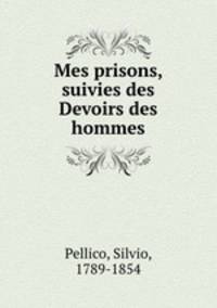 Mes prisons, suivies des Devoirs des hommes
