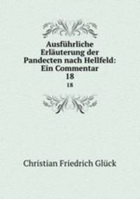 Ausfhrliche Erluterung der Pandecten nach Hellfeld: Ein Commentar. 18