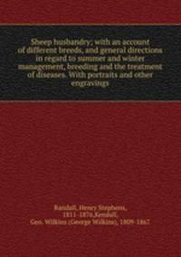 Sheep husbandry; with an account of different breeds, and general directions in regard to summer and winter management, breeding and the treatment of diseases. With portraits and other engravings