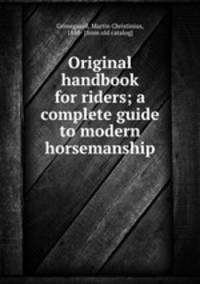 Original handbook for riders; a complete guide to modern horsemanship