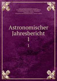 Astronomischer Jahresbericht. 1