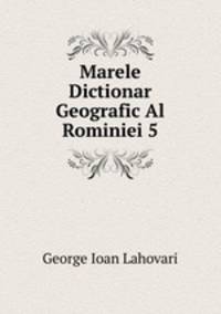 Marele Dictionar Geografic Al Rominiei 5